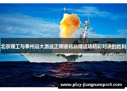 北京理工与泰州远大激战正酣谁将赢得这场精彩对决的胜利