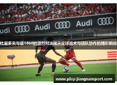 杜塞多夫与慕1860的激烈对决揭示足球战术与团队协作的精彩瞬间